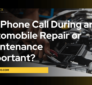 Is a Phone Call During an Automobile Repair or Maintenance Important?